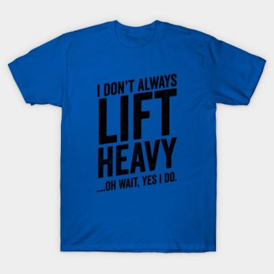 Always Lift Heavy Weightlifter Fitness Meme T-Shirt Official Weightlifter Merch