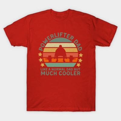 Powerlifter Dad Like A Normal Dad But T-Shirt Official Weightlifter Merch