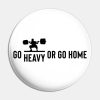 Weightlifting Go Heavy Or Go Home Pin Official Weightlifter Merch